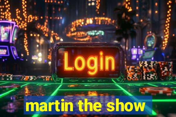 martin the show