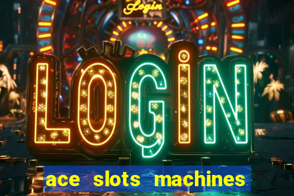 ace slots machines casino 3