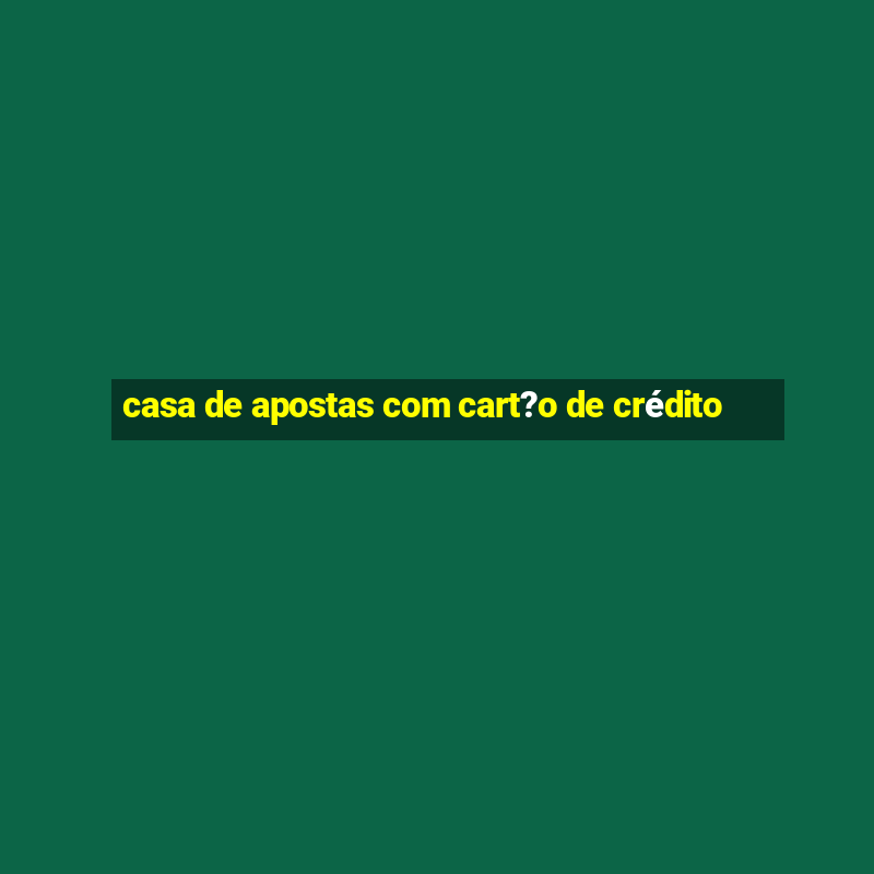 casa de apostas com cart?o de crédito