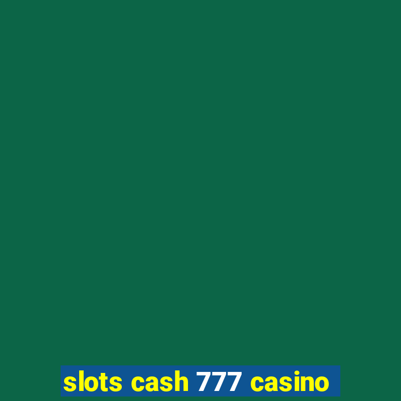 slots cash 777 casino