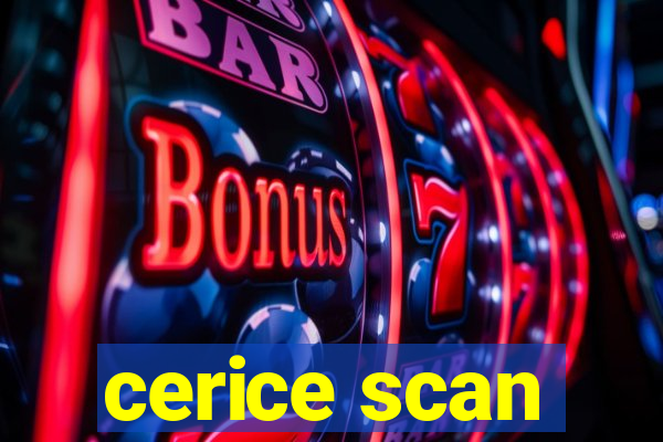 cerice scan