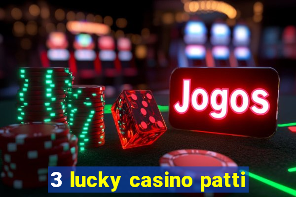 3 lucky casino patti