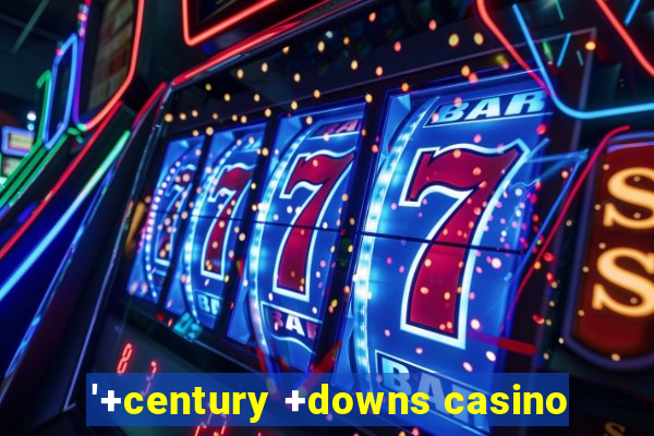 '+century +downs casino