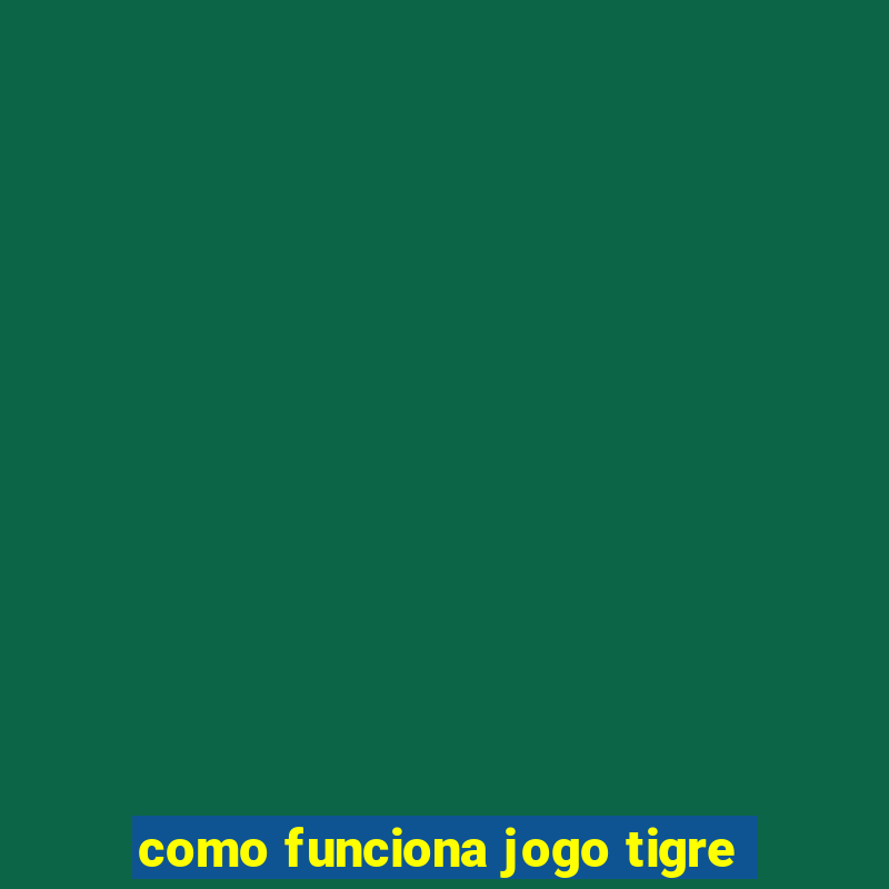 como funciona jogo tigre