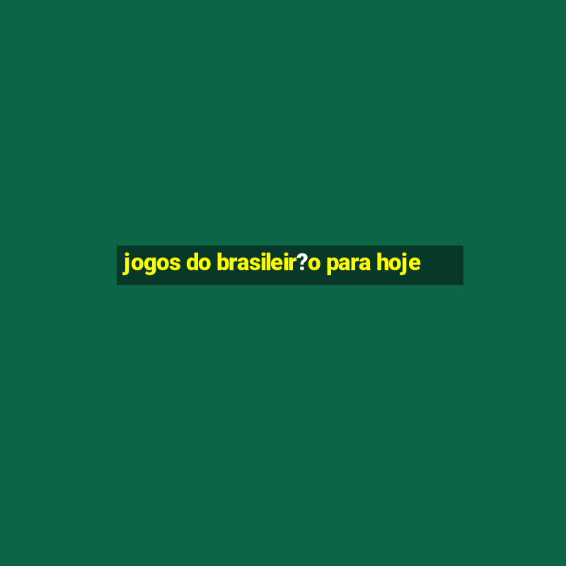 jogos do brasileir?o para hoje