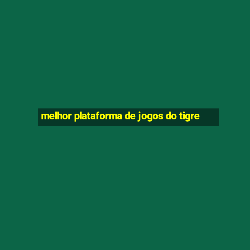 melhor plataforma de jogos do tigre