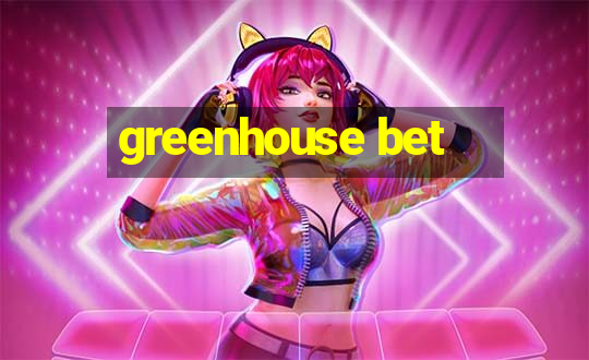 greenhouse bet