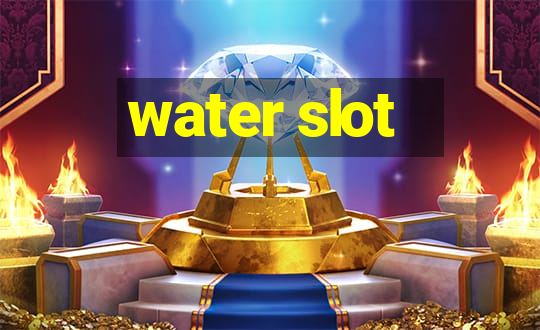 water slot