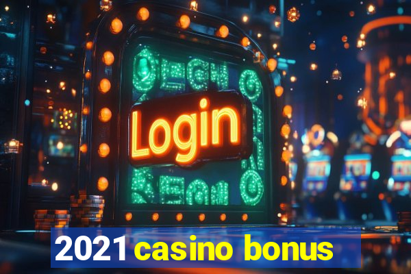 2021 casino bonus