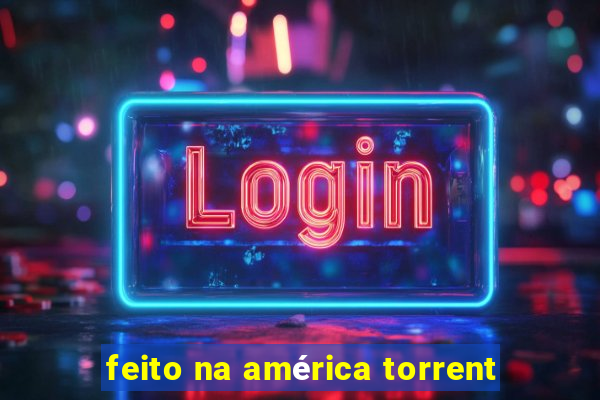 feito na américa torrent