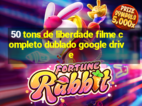 50 tons de liberdade filme completo dublado google drive