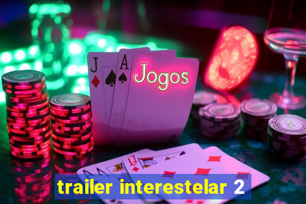 trailer interestelar 2