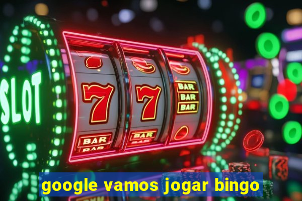 google vamos jogar bingo