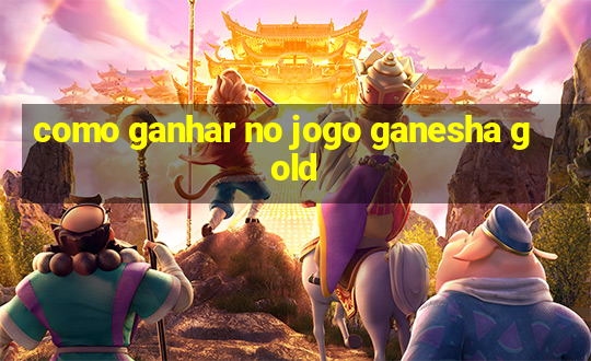 como ganhar no jogo ganesha gold