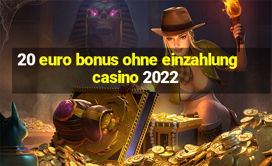 20 euro bonus ohne einzahlung casino 2022