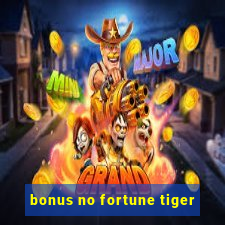 bonus no fortune tiger