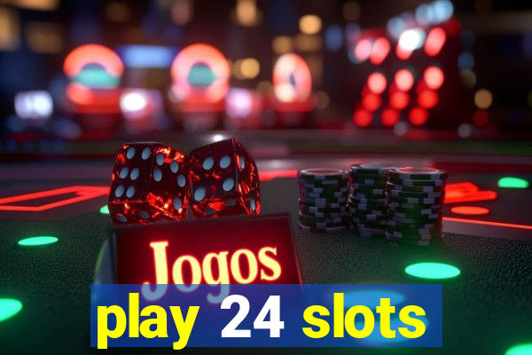 play 24 slots