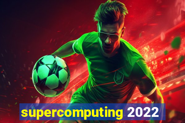 supercomputing 2022