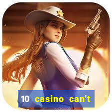 10 casino can't get over