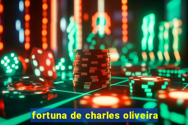 fortuna de charles oliveira