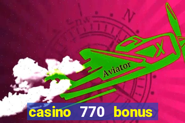 casino 770 bonus code 25€