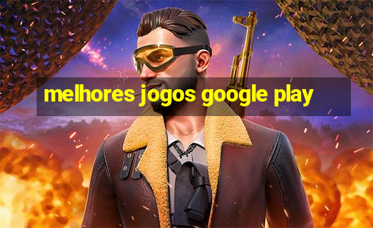 melhores jogos google play