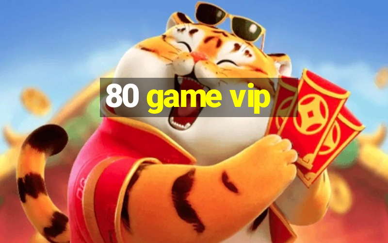 80 game vip