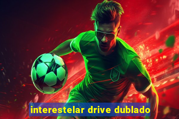 interestelar drive dublado