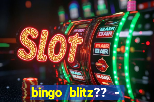 bingo blitz?? - jogos de bingo