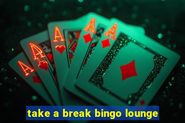 take a break bingo lounge