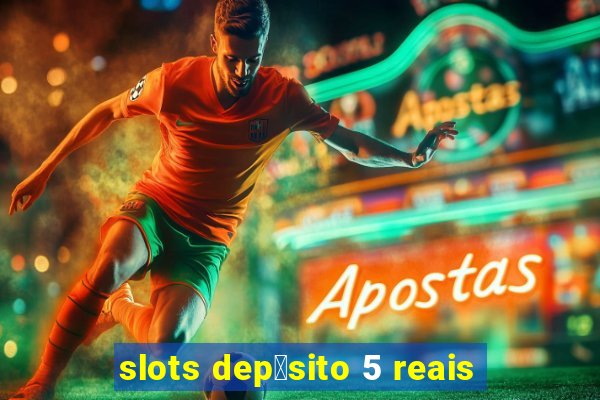 slots dep贸sito 5 reais