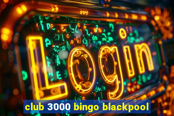 club 3000 bingo blackpool