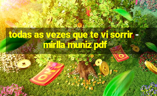 todas as vezes que te vi sorrir - mirlla muniz pdf