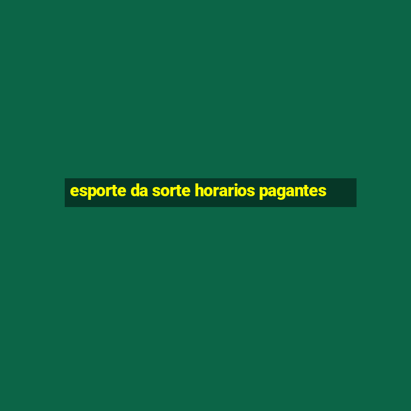 esporte da sorte horarios pagantes