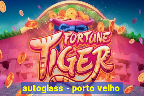 autoglass - porto velho