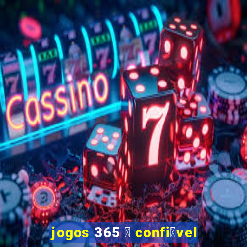 jogos 365 茅 confi谩vel