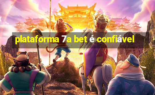 plataforma 7a bet é confiável