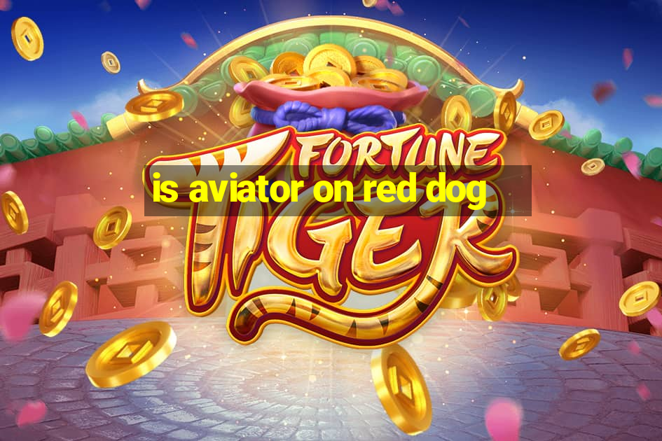 is aviator on red dog