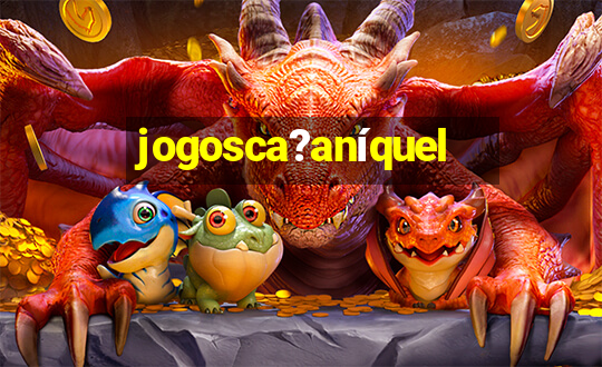 jogosca?aníquel