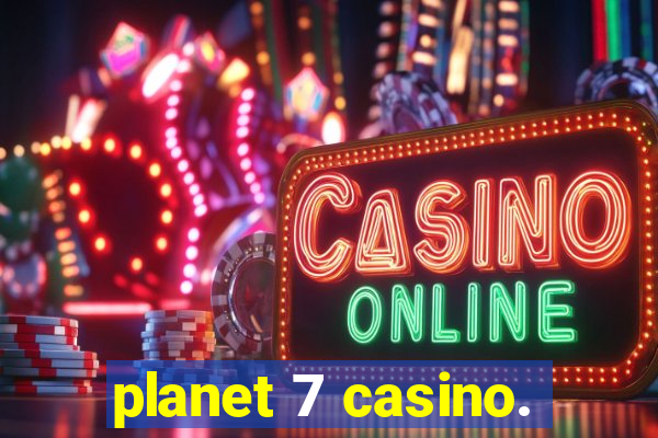 planet 7 casino.