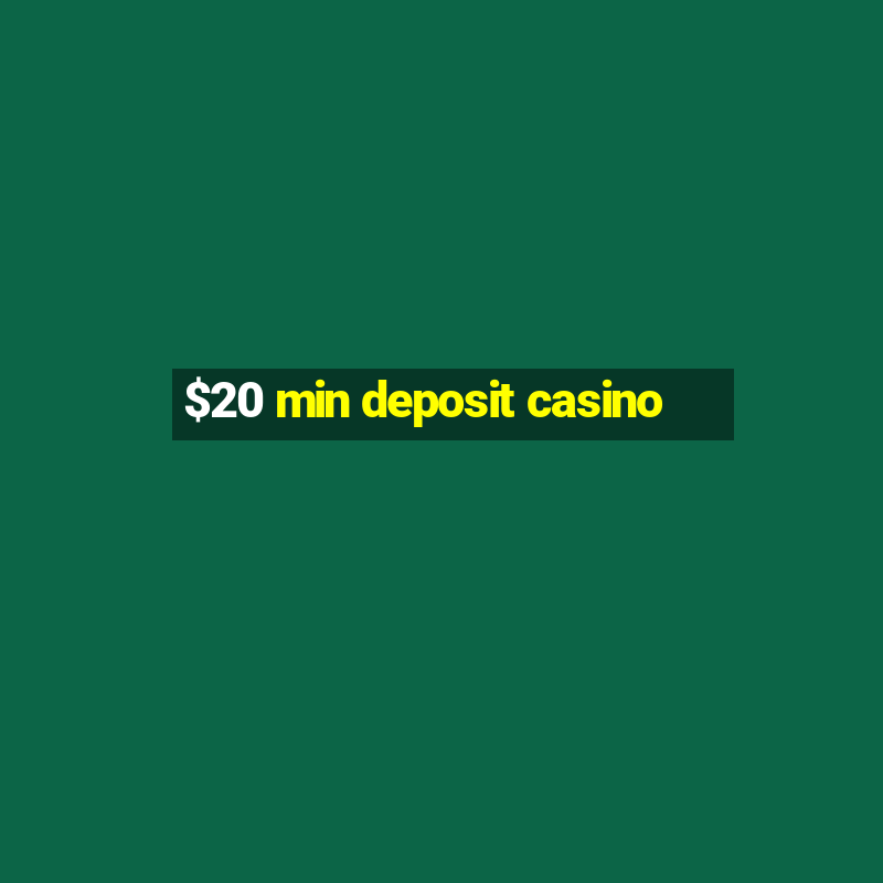 $20 min deposit casino