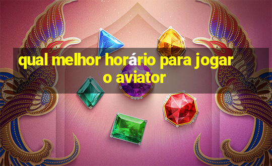 qual melhor horário para jogar o aviator