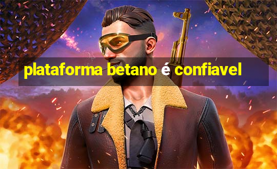 plataforma betano é confiavel