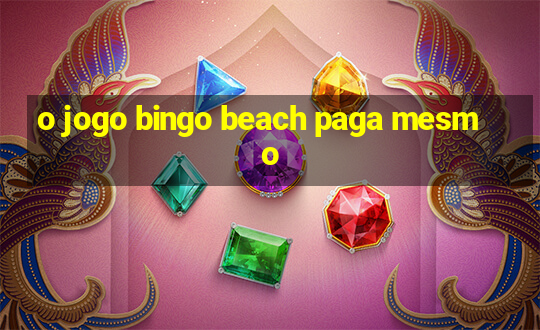 o jogo bingo beach paga mesmo