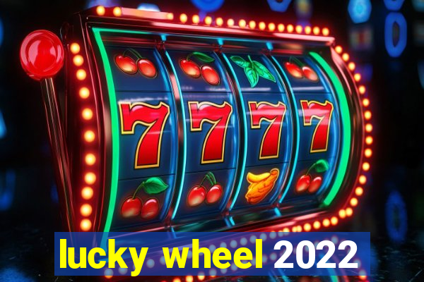 lucky wheel 2022