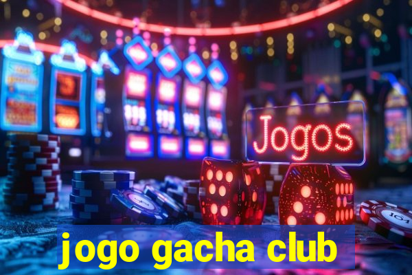 jogo gacha club