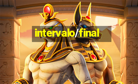 intervalo/final