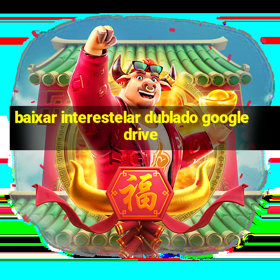 baixar interestelar dublado google drive