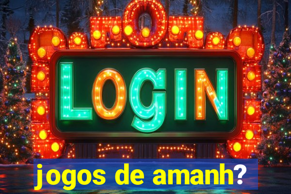 jogos de amanh?