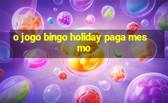 o jogo bingo holiday paga mesmo